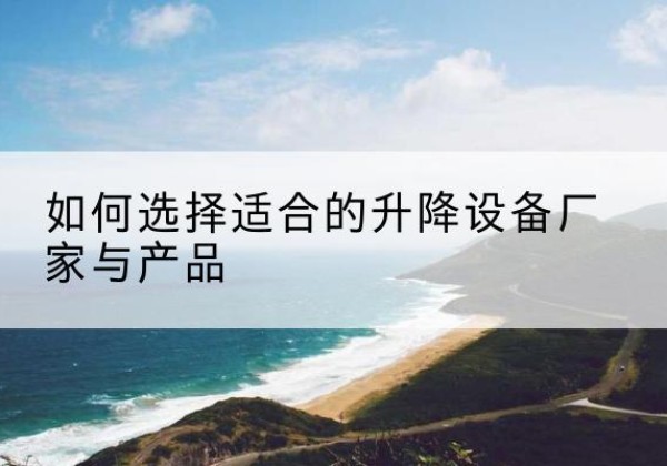 江海电动升降平台厂家-如何选择适合的升降设备厂家与产品